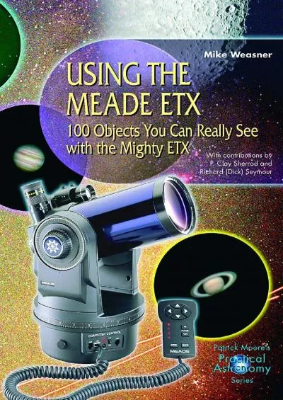 (READ)-Using the Meade ETX: 100 Objects You Can Really See with the Mighty ETX (The Patrick Moore Practical Astronomy Series)