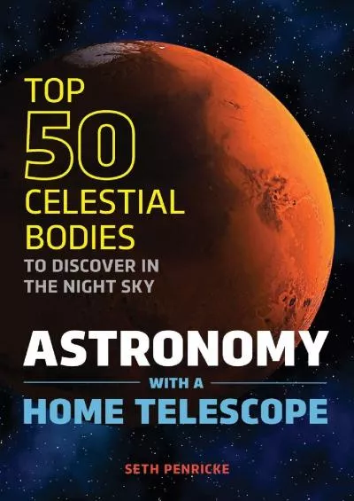 (BOOK)-Astronomy with a Home Telescope: The Top 50 Celestial Bodies to Discover in the Night Sky