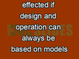 can be effected if design and operation can always be based on models