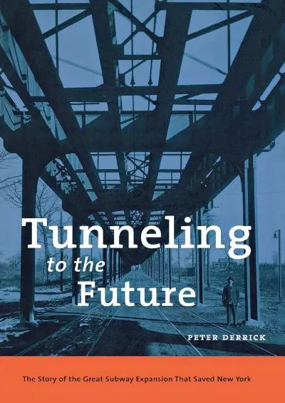 [EBOOK]-Tunneling to the Future: The Story of the Great Subway Expansion That Saved New York