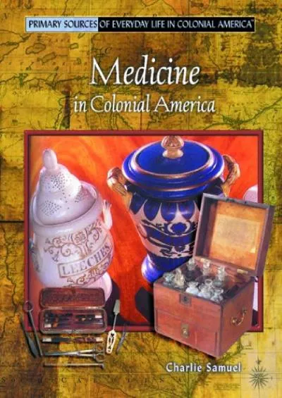 [EBOOK]-Medicine in Colonial America (Primary Sources of Everyday Life in Colonial America)