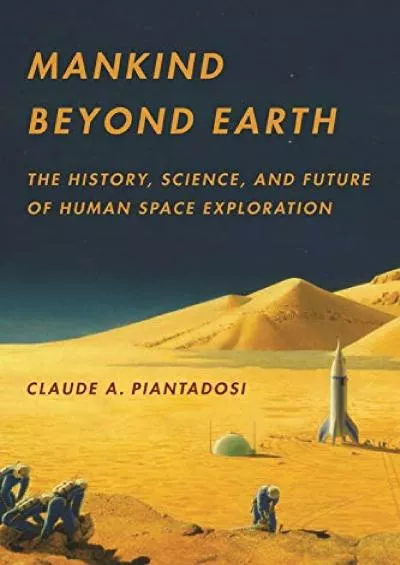 [DOWNLOAD]-Mankind Beyond Earth: The History, Science, and Future of Human Space Exploration