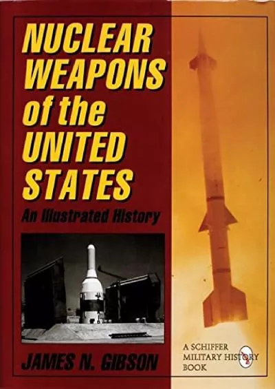 [DOWNLOAD]-Nuclear Weapons of the United States: An Illustrated History (Schiffer Military