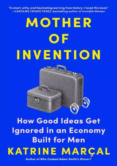 [EBOOK]-Mother of Invention: How Good Ideas Get Ignored in an Economy Built for Men