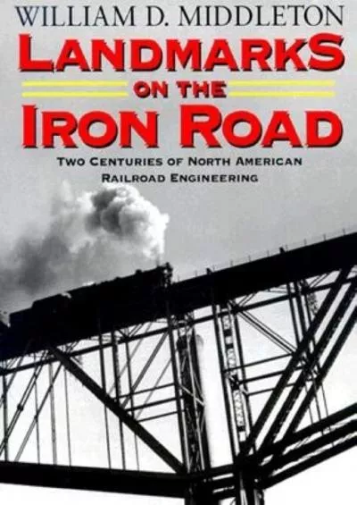 [EBOOK]-Landmarks on the Iron Road: Two Centuries of North American Railroad Engineering (Railroads Past and Present)