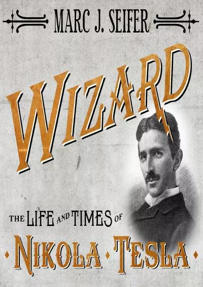 [BOOK]-Wizard: The Life and Times of Nikola Tesla: Biography of a Genius