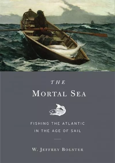 [DOWNLOAD]-The Mortal Sea: Fishing the Atlantic in the Age of Sail