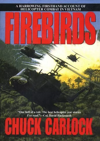 [READ]-Firebirds: The Best First Person Account of Helicopter Combat in Vietnam Ever Written