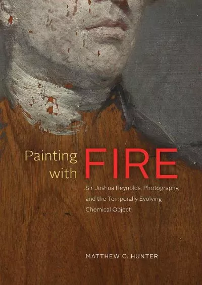 [DOWNLOAD]-Painting with Fire: Sir Joshua Reynolds, Photography, and the Temporally Evolving