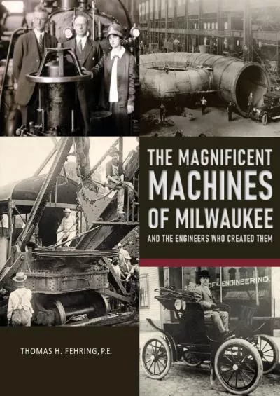 [DOWNLOAD]-The Magnificent Machines of Milwaukee and the engineers who created them