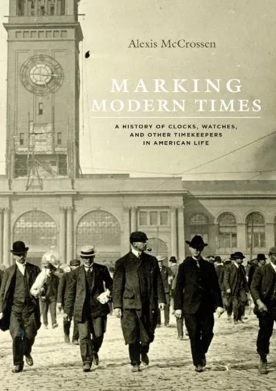 [EBOOK]-Marking Modern Times: A History of Clocks, Watches, and Other Timekeepers in American