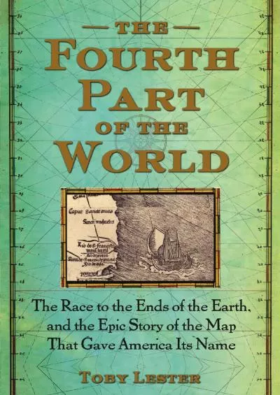 [READ]-The Fourth Part of the World: The Race to the Ends of the Earth, and the Epic Story of the Map That Gave America Its Name