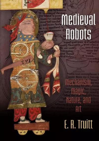 [DOWNLOAD]-Medieval Robots: Mechanism, Magic, Nature, and Art (The Middle Ages Series)