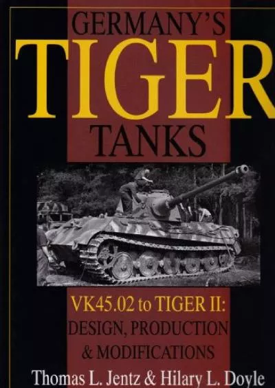 [EBOOK]-Germany\'s Tiger Tanks: VK45.02 to TIGER II Design, Production & Modifications (Schiffer Military History)