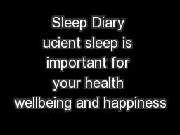 Sleep Diary ucient sleep is important for your health wellbeing and happiness