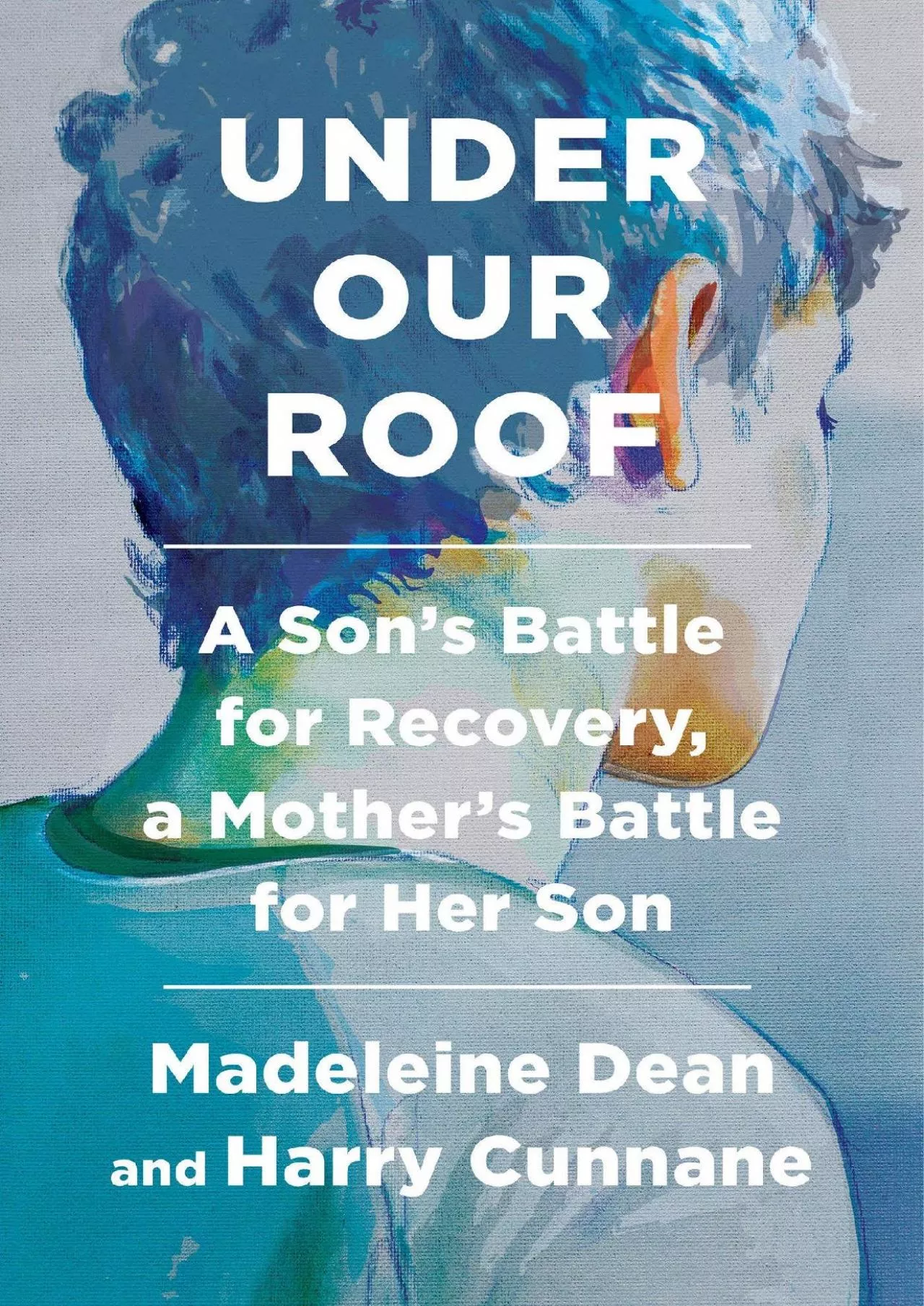 [DOWNLOAD]-Under Our Roof: A Son\'s Battle for Recovery, a Mother\'s Battle for Her Son