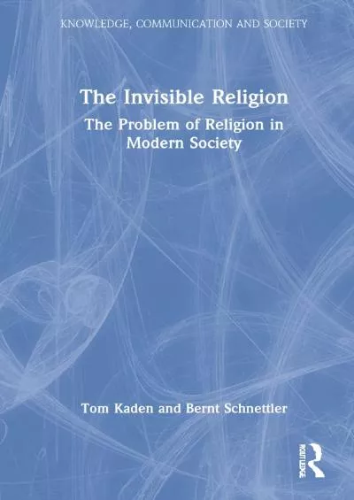 [BOOK]-The Invisible Religion: The Problem of Religion in Modern Society (Knowledge, Communication