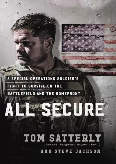 [READ]-All Secure: A Special Operations Soldier\'s Fight to Survive on the Battlefield and the Homefront