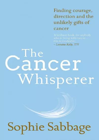 [BOOK]-The Cancer Whisperer: Finding Courage, Direction and the Unlikely Gifts of Cancer