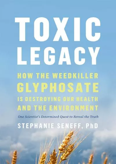 [EBOOK]-Toxic Legacy: How the Weedkiller Glyphosate Is Destroying Our Health and the Environment