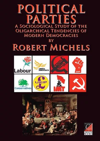 [DOWNLOAD]-POLITICAL PARTIES: A Sociological Study of the Oligarchical Tendencies of Modern Democracies