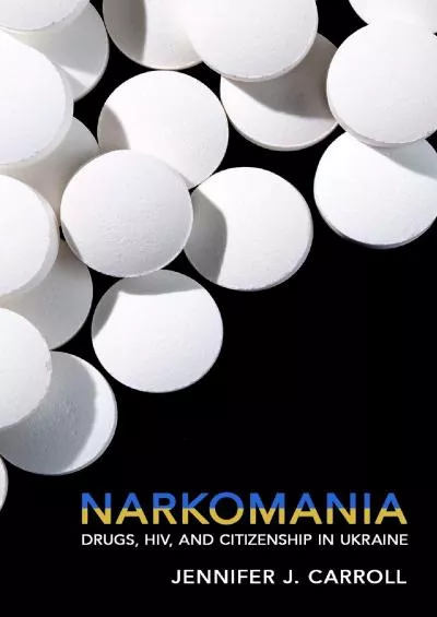 [EBOOK]-Narkomania: Drugs, HIV, and Citizenship in Ukraine