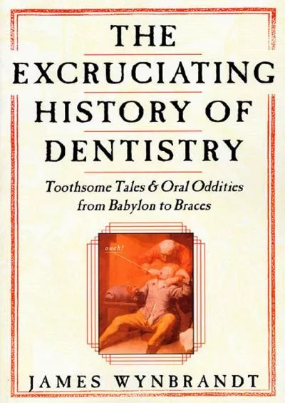 [BOOK]-The Excruciating History of Dentistry: Toothsome Tales & Oral Oddities from Babylon to Braces