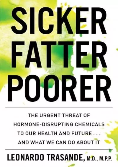 [READ]-Sicker, Fatter, Poorer: The Urgent Threat of Hormone-Disrupting Chemicals to Our