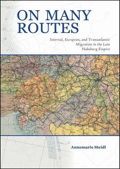 [READ]-On Many Routes: Internal, European, and Transatlantic Migration in the Late Habsburg