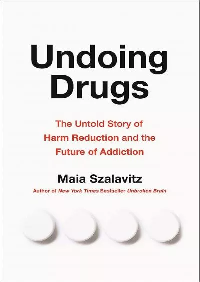 [BOOK]-Undoing Drugs: The Untold Story of Harm Reduction and the Future of Addiction