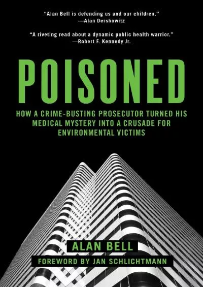 [BOOK]-Poisoned: How a Crime-Busting Prosecutor Turned His Medical Mystery into a Crusade for Environmental Victims