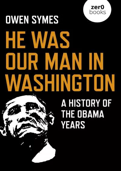 [READ]-He Was Our Man in Washington: A History of the Obama Years