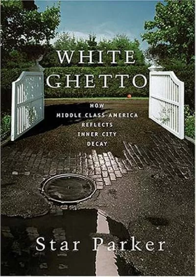 [DOWNLOAD]-White Ghetto: How Middle Class America Reflects the Decay of the Inner City