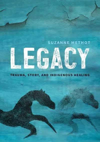 [BOOK]-Legacy: Trauma, Story, and Indigenous Healing