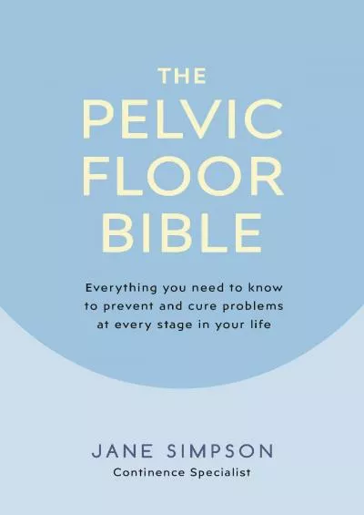 [DOWNLOAD]-The Pelvic Floor Bible: Everything You Need to Know to Prevent and Cure Problems