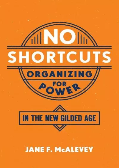 [READ]-No Shortcuts: Organizing for Power in the New Gilded Age