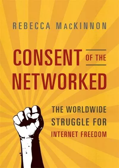 [BOOK]-Consent of the Networked: The Worldwide Struggle For Internet Freedom