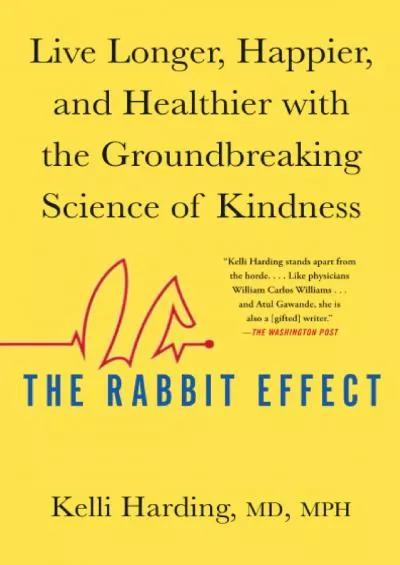 [DOWNLOAD]-The Rabbit Effect: Live Longer, Happier, and Healthier with the Groundbreaking Science of Kindness