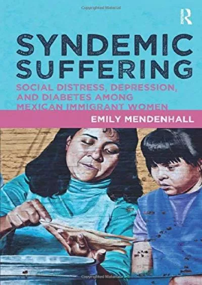 [DOWNLOAD]-Syndemic Suffering: Social Distress, Depression, and Diabetes among Mexican Immigrant Women (Advances in Critical Medical ...