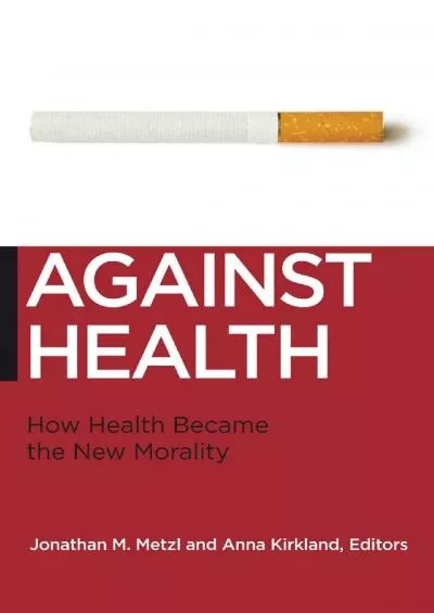 [READ]-Against Health: How Health Became the New Morality (Biopolitics, 18)