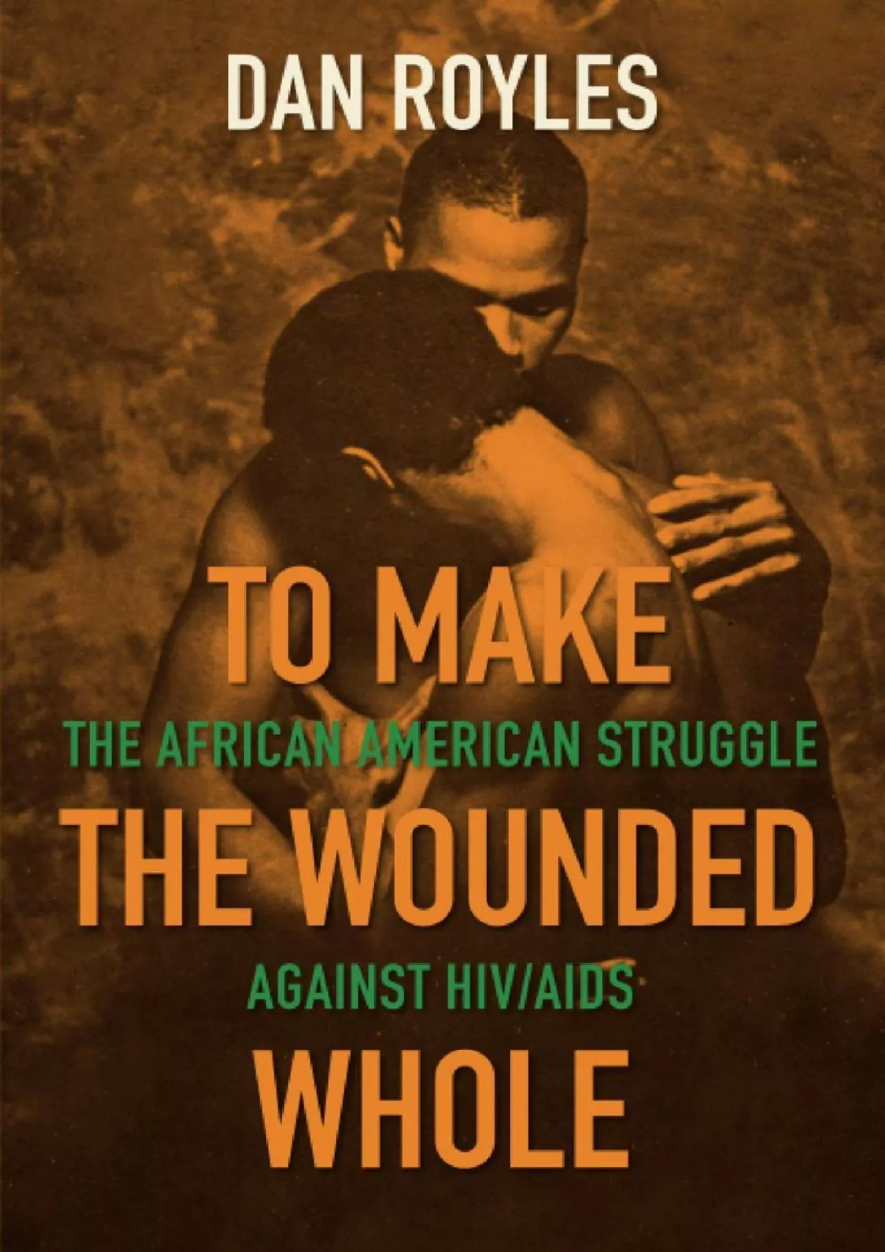 PDF-[READ]-To Make the Wounded Whole: The African American Struggle against HIV/AIDS (Justice,