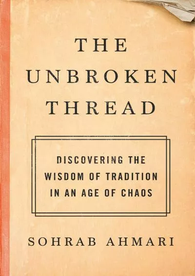 [BOOK]-The Unbroken Thread: Discovering the Wisdom of Tradition in an Age of Chaos