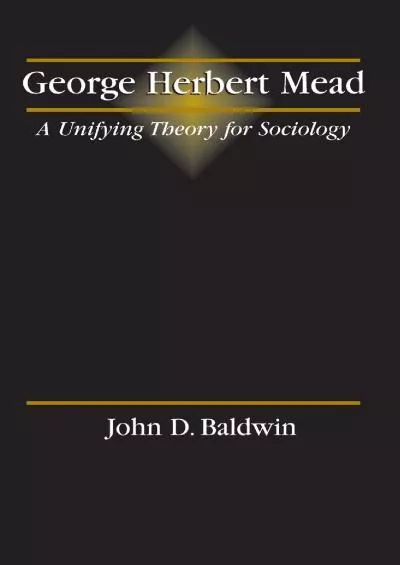 [BOOK]-George Herbert Mead: A Unifying Theory for Sociology