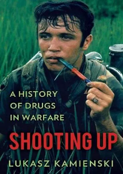 [DOWNLOAD]-Shooting Up: A History of Drugs in Warfare