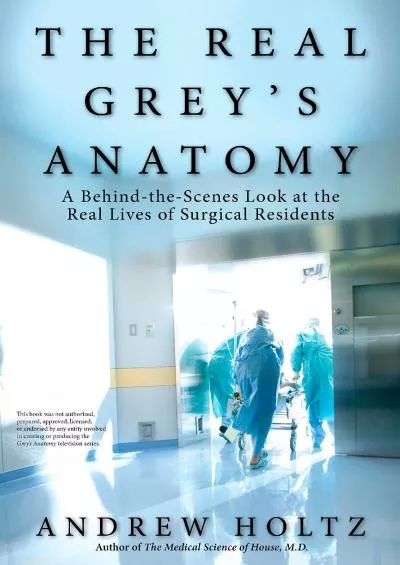 [EBOOK]-The Real Grey\'s Anatomy: A Behind-the-Scenes Look at the Real Lives of Surgical Residents