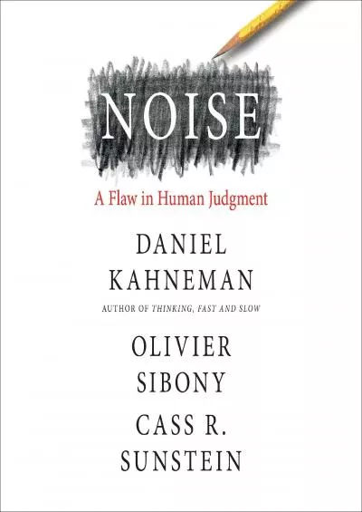 [READ]-Noise: A Flaw in Human Judgment