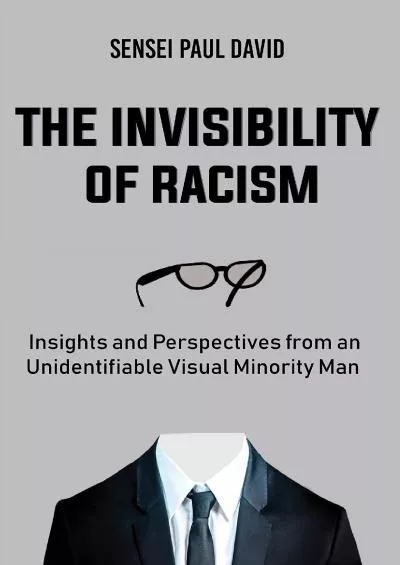 [EBOOK]-The Invisibility of Racism: Insights and Perspectives from an Unidentifiable Visual Minority Man