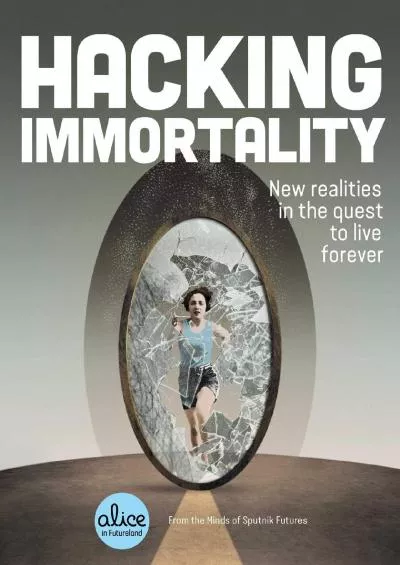 [READ]-Hacking Immortality: New Realities in the Quest to Live Forever (Alice in Futureland)