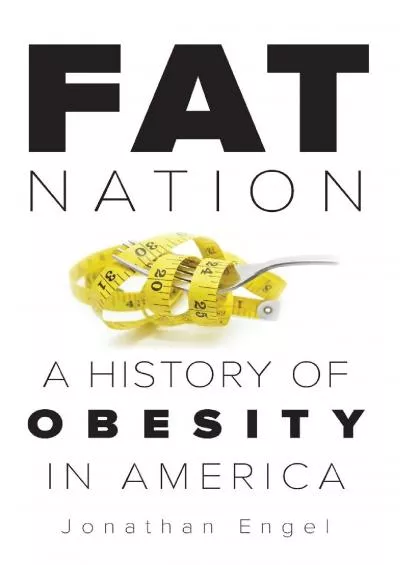 [DOWNLOAD]-Fat Nation: A History of Obesity in America