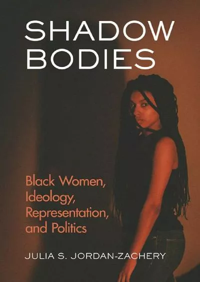 [EBOOK]-Shadow Bodies: Black Women, Ideology, Representation, and Politics